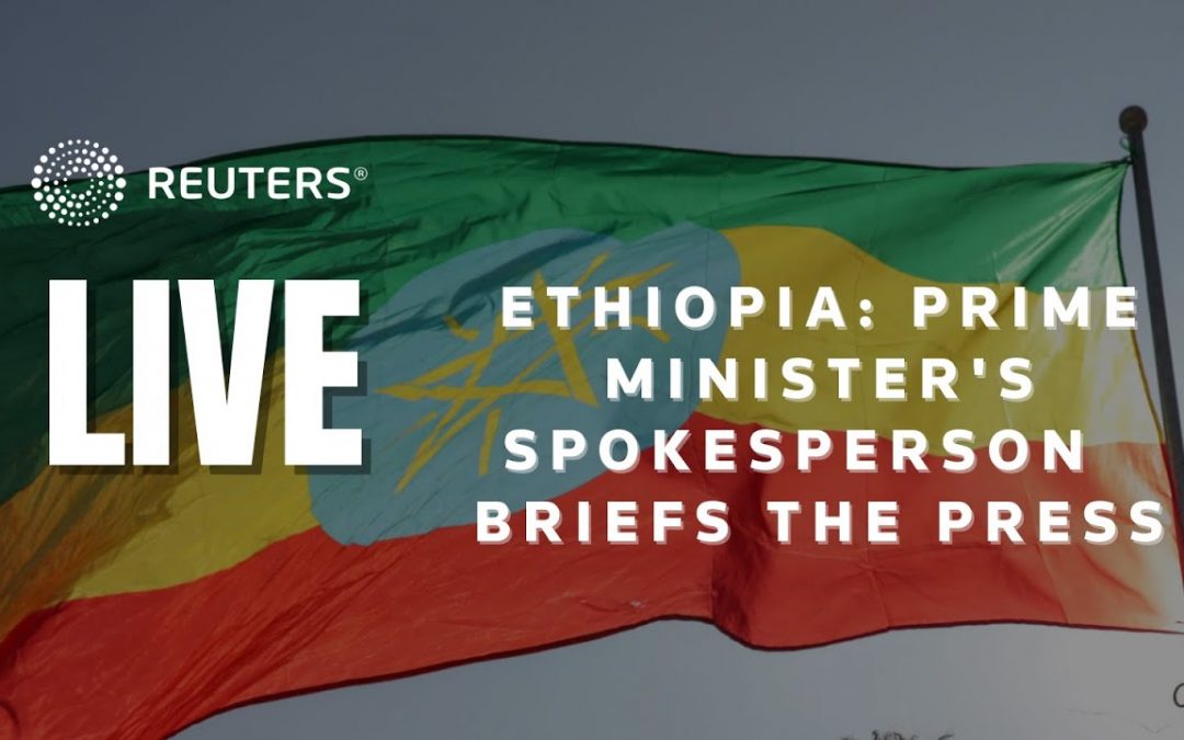 Let Us Pray: LIVE: Ethiopian prime minister’s spokesperson holds briefing