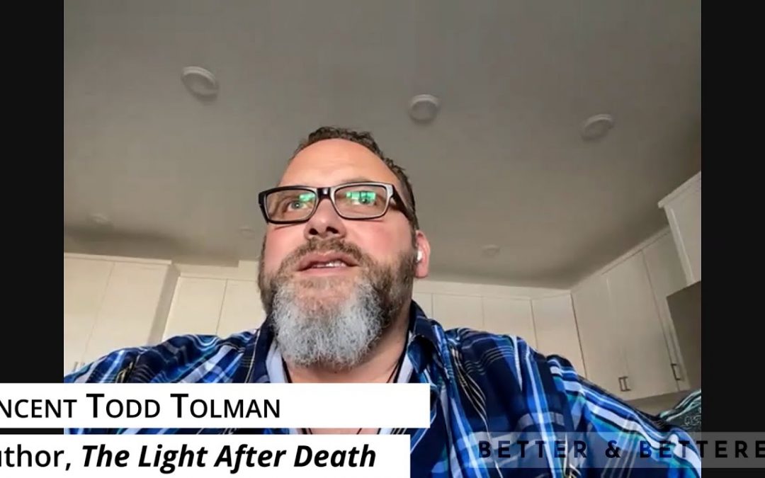 Vlogs We Love: Author Vincent Todd Tolman Shares His Amazing Near Death Experience (BetterandBetterer Podcast Ep31)